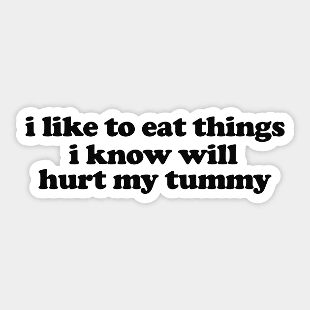 I Like To Eat Things I Know Will Hurt My Tummy Funny Meme T Shirt Gen Z Humor, Tummy Ache Survivor, Introvert gift Sticker by ILOVEY2K